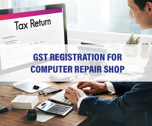 GST Registration for Computer Repair Shop